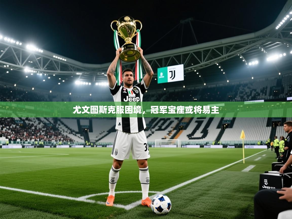 尤文图斯克服困境，冠军宝座或将易主  第2张